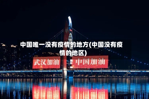 中国唯一没有疫情的地方(中国没有疫情的地区)
