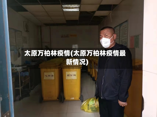 太原万柏林疫情(太原万柏林疫情最新情况)