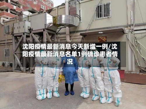 沈阳疫情最新消息今天新增一例/沈阳疫情最新消息名单1例确诊患者情况