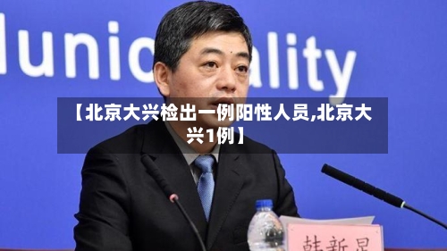 【北京大兴检出一例阳性人员,北京大兴1例】-第2张图片