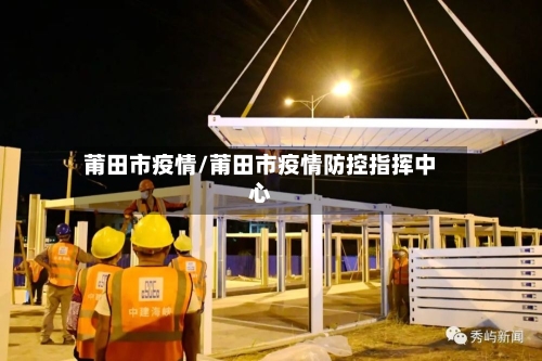 莆田市疫情/莆田市疫情防控指挥中心-第2张图片