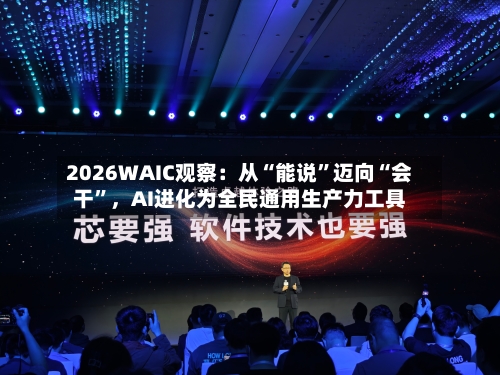 2026WAIC观察：从“能说	”迈向“会干”	，AI进化为全民通用生产力工具-第2张图片
