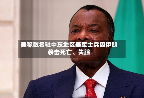 美称数名驻中东地区美军士兵因伊朗袭击死亡、失踪-第2张图片