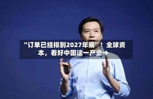 “订单已经排到2027年底”！全球资本	，看好中国这一产业→-第2张图片