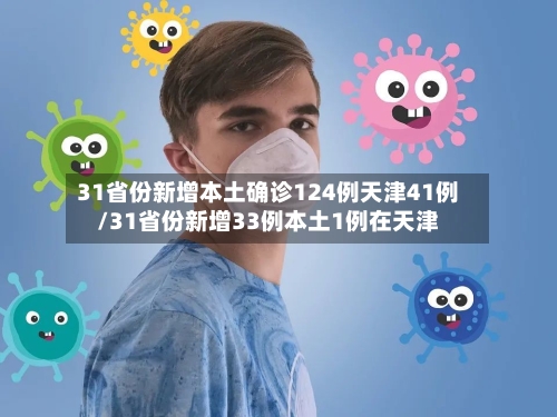 31省份新增本土确诊124例天津41例/31省份新增33例本土1例在天津-第3张图片