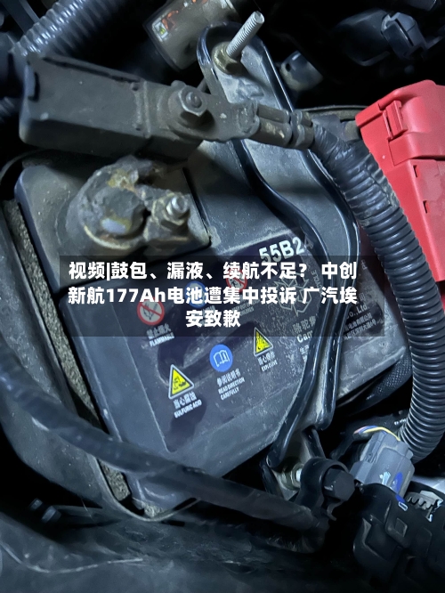 视频|鼓包、漏液、续航不足？ 中创新航177Ah电池遭集中投诉 广汽埃安致歉