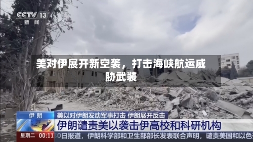 美对伊展开新空袭，打击海峡航运威胁武装