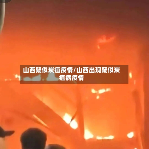山西疑似炭疽疫情/山西出现疑似炭疽病疫情