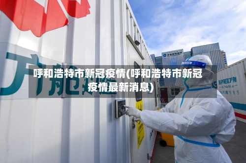 呼和浩特市新冠疫情(呼和浩特市新冠疫情最新消息)-第3张图片