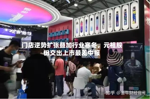 门店逆势扩张叠加行业寒冬，元祖股份交出上市最差中报