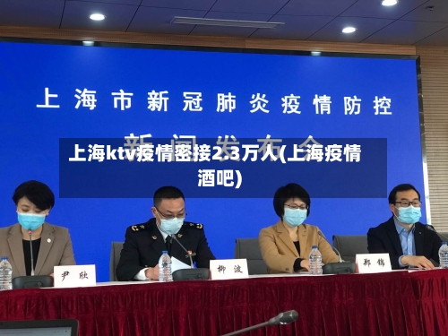 上海ktv疫情密接2.3万人(上海疫情酒吧)-第2张图片