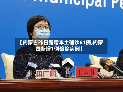 【内蒙古昨日新增本土确诊61例,内蒙古新增1例确诊病例】-第2张图片