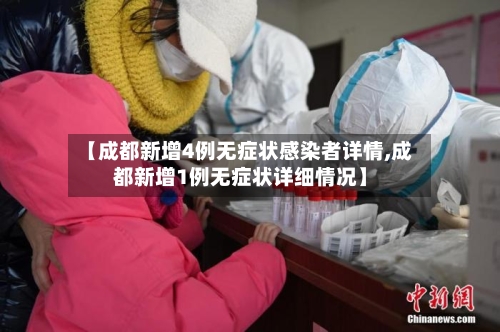 【成都新增4例无症状感染者详情,成都新增1例无症状详细情况】