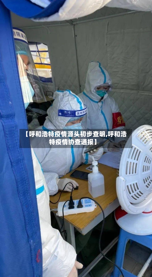 【呼和浩特疫情源头初步查明,呼和浩特疫情协查通报】-第3张图片