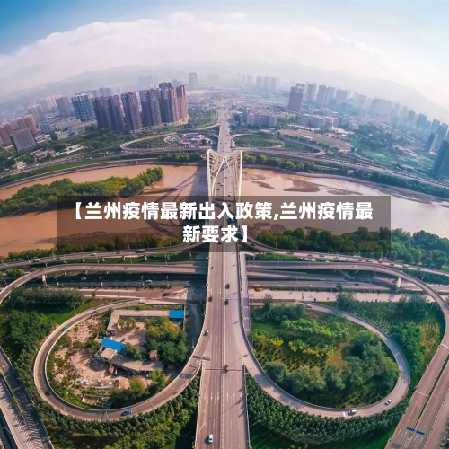 【兰州疫情最新出入政策,兰州疫情最新要求】-第2张图片