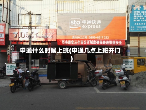 申通什么时候上班(申通几点上班开门)