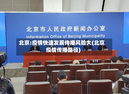 北京:疫情快速发展传播风险大(北京疫情传播路径)-第2张图片