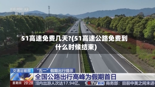 51高速免费几天?(51高速公路免费到什么时候结束)
