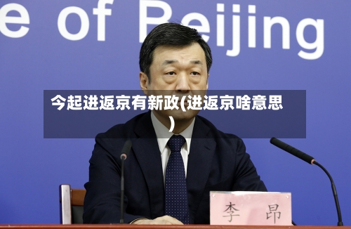 今起进返京有新政(进返京啥意思)