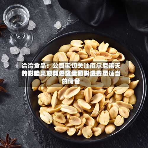 洽洽食品：公司密切关注厄尔尼诺天气对坚果原料供应量和供应费用的影响，对部分坚果原料进行了适当的储备-第2张图片