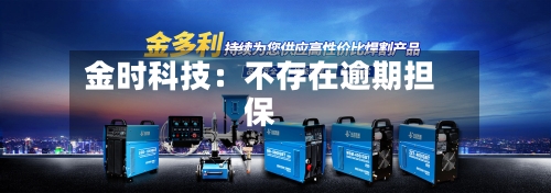 金时科技：不存在逾期担保