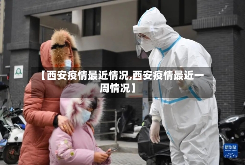 【西安疫情最近情况,西安疫情最近一周情况】-第3张图片