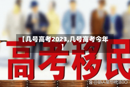 【几号高考2023,几号高考今年】-第2张图片