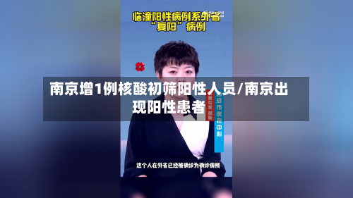 南京增1例核酸初筛阳性人员/南京出现阳性患者-第2张图片
