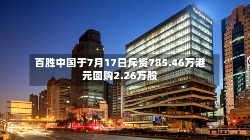 百胜中国于7月17日斥资785.46万港元回购2.26万股