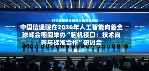中国信通院在2026年人工智能向善全球峰会期间举办“脑机接口：技术向善与标准合作”研讨会-第3张图片