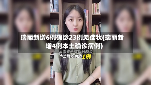 瑞丽新增6例确诊23例无症状(瑞丽新增4例本土确诊病例)-第2张图片