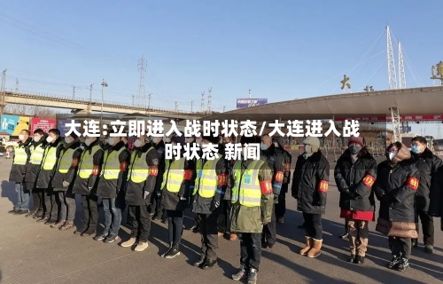 大连:立即进入战时状态/大连进入战时状态 新闻