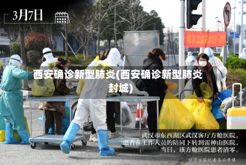 西安确诊新型肺炎(西安确诊新型肺炎封城)