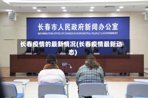 长春疫情的最新情况(长春疫情最新动态)