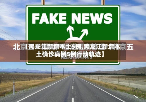 【黑龙江新增本土5例,黑龙江新增本土确诊病例5例行动轨迹】-第2张图片