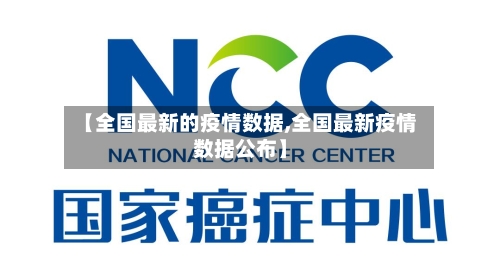 【全国最新的疫情数据,全国最新疫情数据公布】