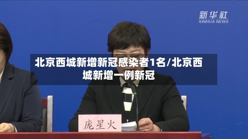 北京西城新增新冠感染者1名/北京西城新增一例新冠-第2张图片