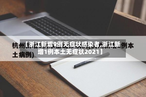 【浙江新增9例无症状感染者,浙江新增1例本土无症状2021】-第2张图片