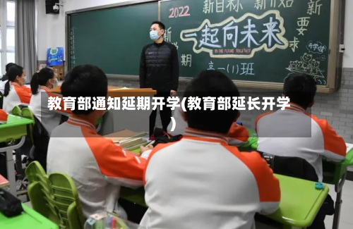 教育部通知延期开学(教育部延长开学)