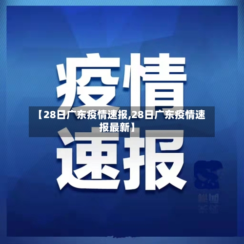 【28日广东疫情速报,28日广东疫情速报最新】