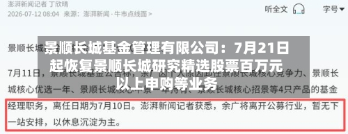 景顺长城基金管理有限公司：7月21日起恢复景顺长城研究精选股票百万元以上申购等业务-第2张图片