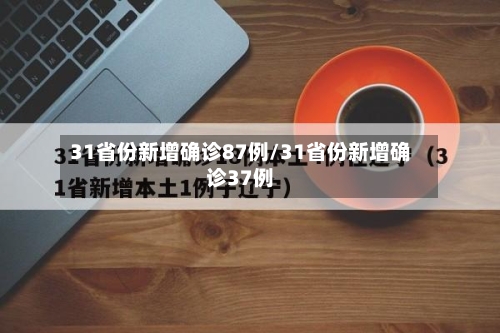 31省份新增确诊87例/31省份新增确诊37例
