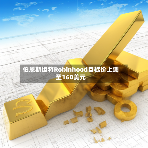 伯恩斯坦将Robinhood目标价上调至160美元