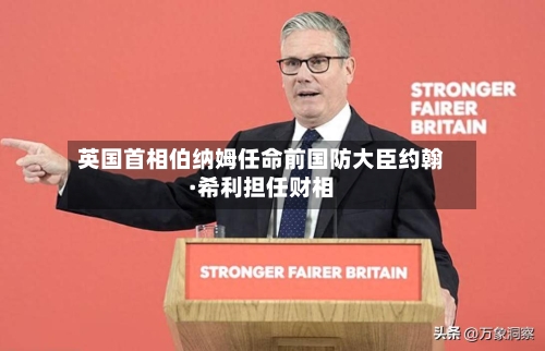 英国首相伯纳姆任命前国防大臣约翰·希利担任财相