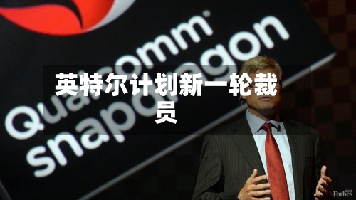 英特尔计划新一轮裁员