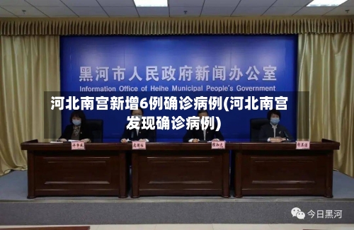 河北南宫新增6例确诊病例(河北南宫发现确诊病例)