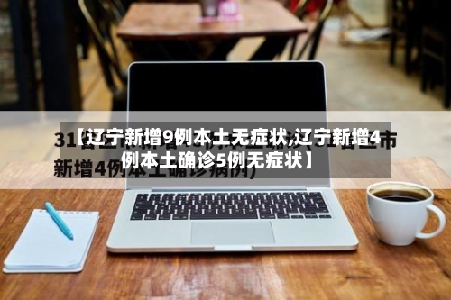 【辽宁新增9例本土无症状,辽宁新增4例本土确诊5例无症状】-第2张图片