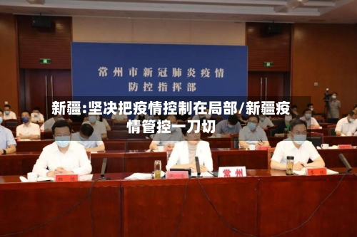 新疆:坚决把疫情控制在局部/新疆疫情管控一刀切