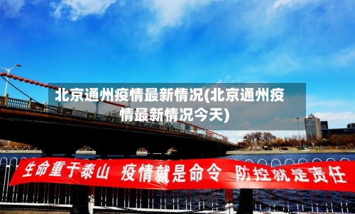 北京通州疫情最新情况(北京通州疫情最新情况今天)