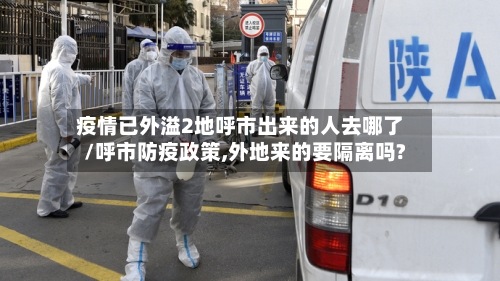 疫情已外溢2地呼市出来的人去哪了/呼市防疫政策,外地来的要隔离吗?-第2张图片